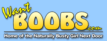 W A N T   B O O B S  -  Naturally Busty Girl Next Door